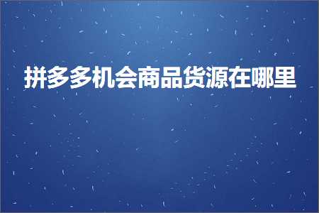 电商拼多多机会商品货源在哪里